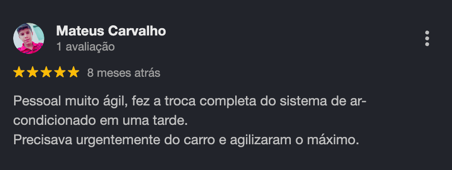 Avaliação 5 estrelas no Google de Mateus Carvalho: pessoal muito ágil, fez a troca completa do sistema de ar-condicionado em uma tarde; precisava urgentemente do carro e agilizaram o máximo.